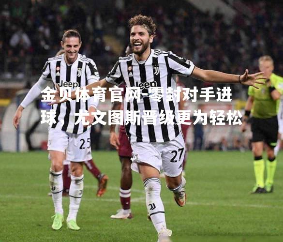 零封对手进球，尤文图斯晋级更为轻松