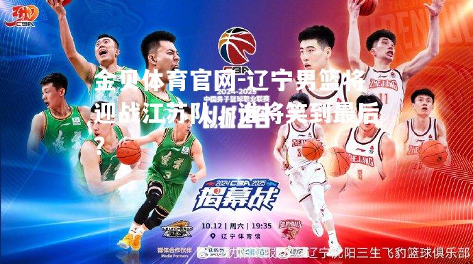 辽宁男篮将迎战江苏队，谁将笑到最后？