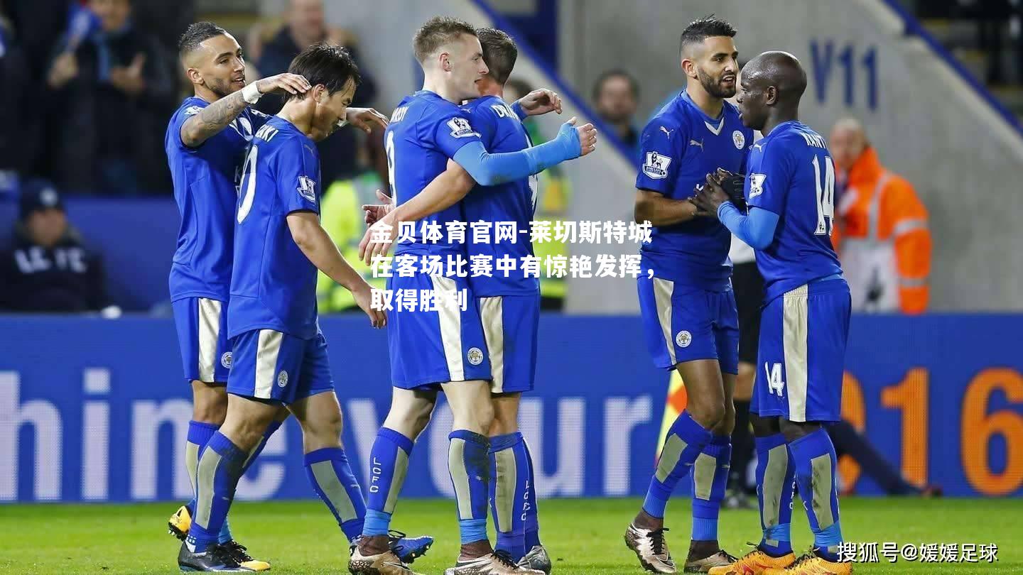 莱切斯特城在客场比赛中有惊艳发挥，取得胜利