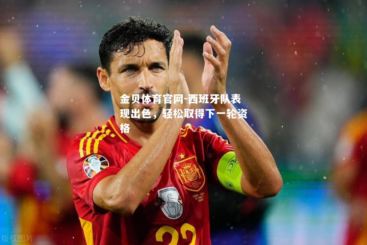 西班牙队表现出色，轻松取得下一轮资格