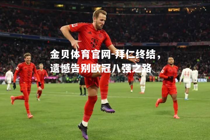 拜仁终结，遗憾告别欧冠八强之路