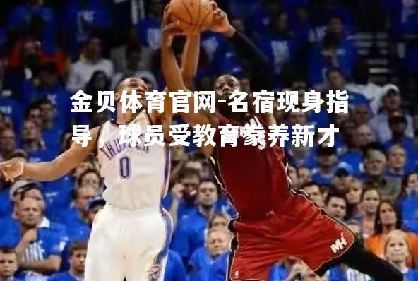 名宿现身指导，球员受教育豢养新才