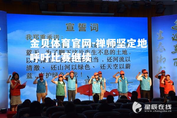 禅师坚定地呼吁比赛继续