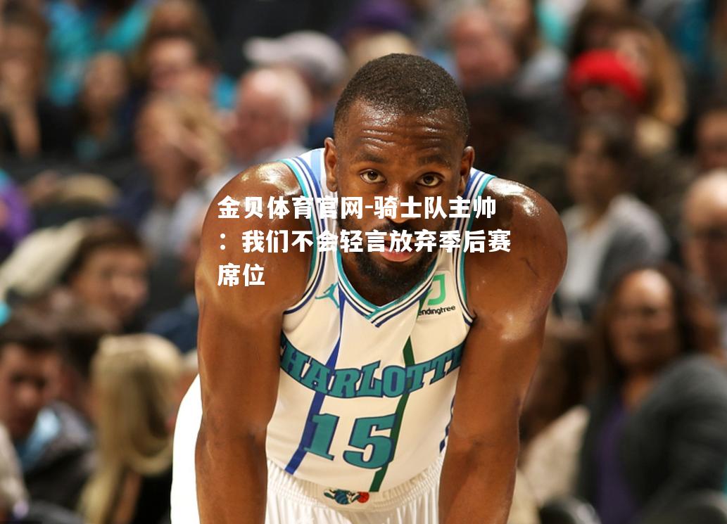 骑士队主帅：我们不会轻言放弃季后赛席位