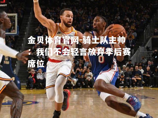 骑士队主帅：我们不会轻言放弃季后赛席位