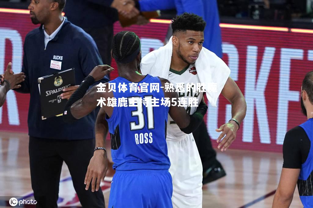 熟悉的胜魔术雄鹿主持主场5连胜