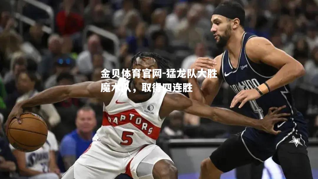 猛龙队大胜魔术队，取得四连胜