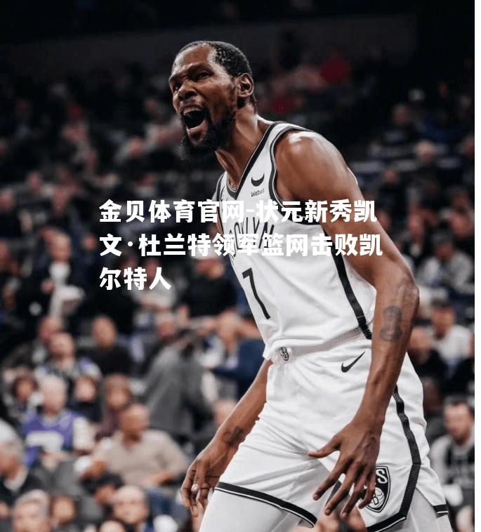 状元新秀凯文·杜兰特领军篮网击败凯尔特人