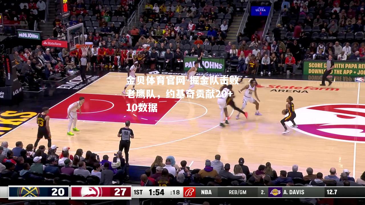 掘金队击败老鹰队，约基奇贡献20+10数据
